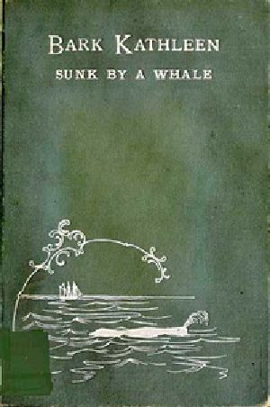 [Gutenberg 31263] • Bark Kathleen Sunk By A Whale / To Which is Added an Account of Two Like Occurrences, the Loss of Ships Ann Alexander and Essex